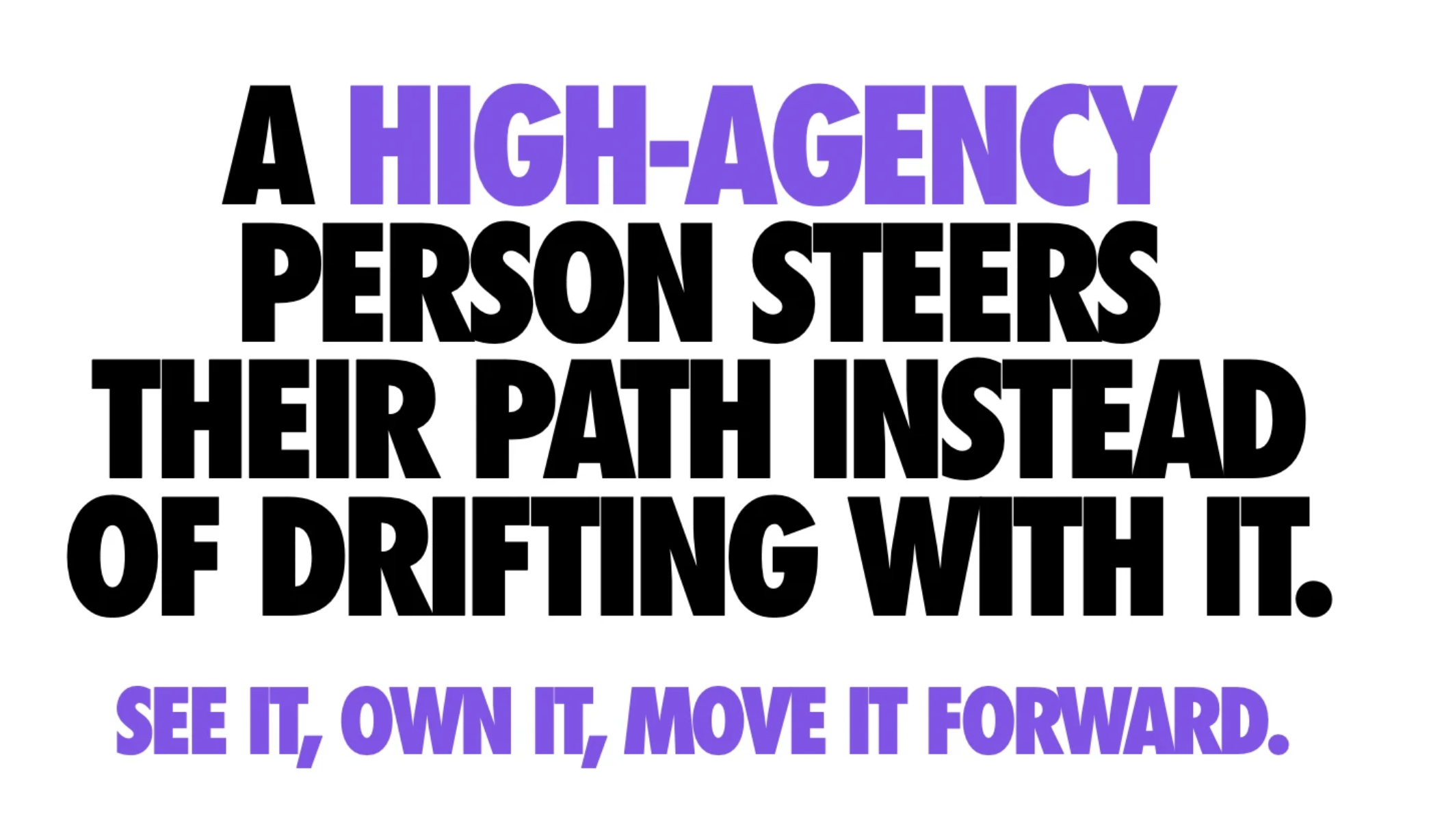 A high-agency person steers their path instead of drifting with it